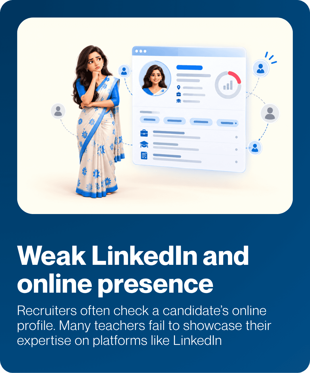 Weak LinkedIn and online presence. Recruiters often check a candidate's online profile. Many teachers fail to showcase their expertise on platforms like LinkedIn.